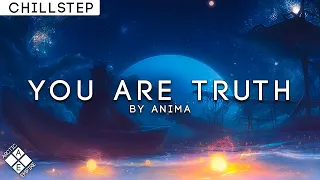 Anima - You Are Truth | Chillstep