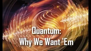 Big Picture Science: Quantum: Why We Want 'Em - Feb 19, 2018