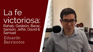 La fe victoriosa | La fe de Rahab, Gedeón, Barac, Jefté, David  (Heb. 11:30-34) - Eduardo Barrientos