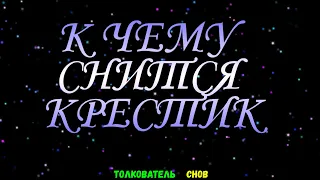 ТОЛКОВАТЕЛЬ СНОВ  ~ КРЕСТИК ВИДЕТЬ ВО СНЕ, К ЧЕМУ СНИТСЯ.