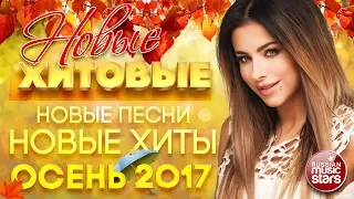 Новые ХИТОВЫЕ ☔ Осень 2017 ☔ Новые Песни ☁ Новые Хиты ☀ Все Самое Новое и Лучшее