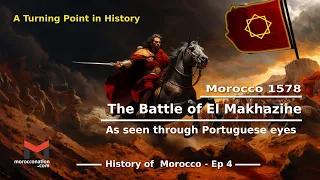 History of Morocco Ep4 :The battle of El Makhazine - As seen through Portuguese eyes.