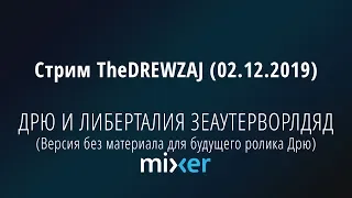 Стрим TheDREWZAJ (02.12.2019) - ДРЮ И ЛИБЕРТАЛИЯ ЗЕАУТЕРВОРЛДЯД (Версия без обзора)