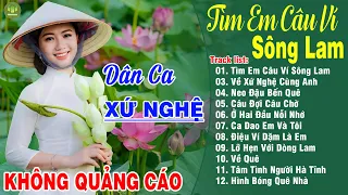 TÌM EM CÂU VÍ SÔNG LAM - A PÁO➤LK Dân Ca Xứ Nghệ Hay Nhất Vừa Ra Lò Bản Phối Mới 2024 NGHE NỔI DA GÀ