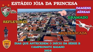 JÓIA DA PRINCESA,26 DE MAIO 2024,COMO ESTÁ O ESTÁDIO PARA O INÍCIO DA SÉRIE B DO BAIANO