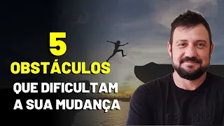 PORQUE VOCÊ NÃO MUDA? CONHEÇA 5 OBSTÁCULOS INTERNOS que dificultam a mudança!