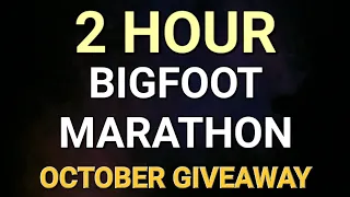 2 HOUR BIGFOOT MARATHON GIVEAWAY - OCTOBER