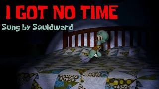 Squidward Sings I Got No Time