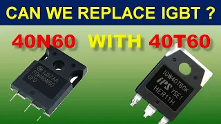 [387] Is it Possible to Replace IGBT 40N60 with 40T60 ??? IGBT Equivalent