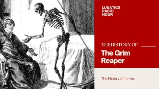 The History of The Grim Reaper | Lunatics Radio Hour