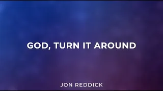 God, Turn It Around - Jon Reddick (Lyric Video)