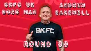 ROUND 99 - BKFC BOSS MAN ANDREW BAKEWELL TALKS BFC 60