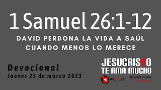 Devocional 3/23/2023 - 1 Samuel 26:1-12 - David perdona la vida a Saul cuando menos lo merece