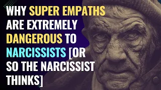 Why super empaths are extremely dangerous to narcissists [or so the narcissist thinks] | NPD