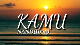 Kamu - Nano(lirik)kamu kamu kamu yang terus mengerti aku