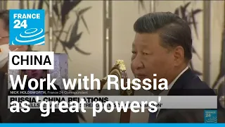 Xi tells Putin China willing to work with Russia as 'great powers' • FRANCE 24 English