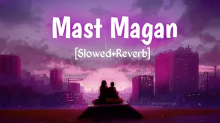 Mast Magan❤️🎧 || [Slowed+Reverb]