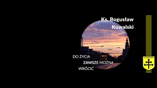 Ks. Bogusław Kowalski  - Do życia zawsze można wrócić