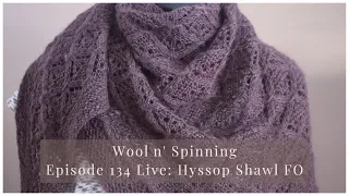 Episode 134 Live: Hyssop Shawl FO