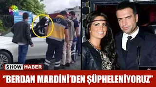 ''Berdan Mardini'den şüpheleniyoruz''