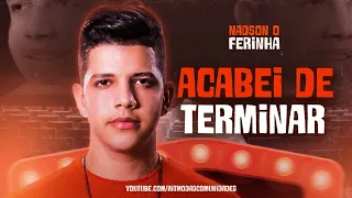 NADSON O FERINHA - ACABOU DE TERMINAR  - 2023 ATUALIZADO