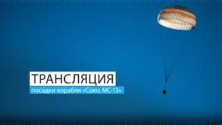 Трансляция посадки экипажа пилотируемого корабля «Союз МС-13»
