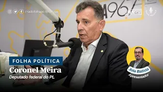 FOLHA POLÍTICA | CORONEL MEIRA - DEPUTADO FEDERAL DO PL