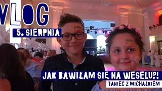 JAK BAWIŁAM SIĘ NA WESELU?! i TANIEC Z MICHAŁKIEM - VLOG #61