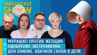 Breakfast Show. Дон Danone, Квачков снова в деле, Мурашко против женщин, Одобрение экстремизма