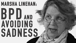 MARSHA LINEHAN - BPD & Avoiding Sadness