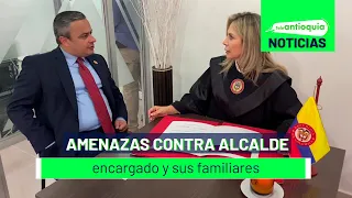 Amenazas contra alcalde encargado y sus familiares  - Teleantioquia Noticias