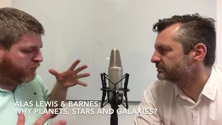 Why planets, stars and galaxies? Alas Lewis & Barnes