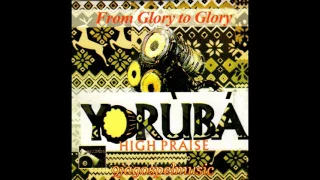 Yoruba High Praise - From Glory to Glory