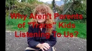 Why Aren't Parents of "Trans" Kids Listening To Us?