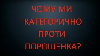 Чому ми категорично проти Порошенка?