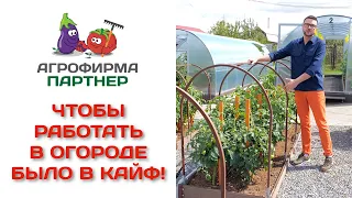 Чтобы работать в огороде было в кайф!