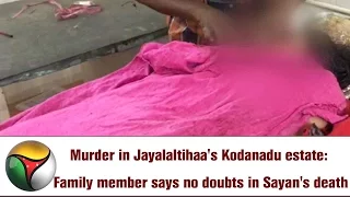 Murder in Jayalaltihaa's Kodanadu estate: Family member says no doubts in Sayan's death