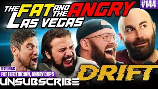 FAT & ANGRY 3: LAS VEGAS DRIFT ft. The Fat Electrician & Angry Cops - Unsubscribe Podcast Ep 144