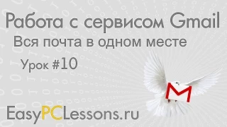 Урок 10 - Вся почта в одном месте | Видеокурс "Работа с сервисом Gmail"