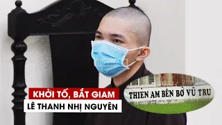 Vụ Tịnh thất Bồng Lai: Khởi tố, bắt giam Lê Thanh Nhị Nguyên