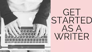 HOW TO GET STARTED AS A WRITER