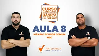 CURSO MATEMÁTICA BÁSICA PRA PASSAR - AULA 8 - MDC - MÁXIMO DIVISOR COMUM