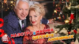 МАЭСТРО И МАРИНА ❄ ЦЕЛУЙТЕ ЛЮБИМЫХ ❄ НОВОГОДНИЙ СУПЕР-ХИТ ❄ ПРЕМЬЕРА ПЕСНИ ❄