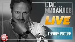 СТАС МИХАЙЛОВ ★ ГЕРОЯМ РОССИИ ★ LIVE ★