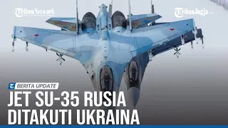 JET SU 35 RUSIA DITAKUTI UKRAINA MAMPU HANCURKAN TARGET DARAT & UDARA