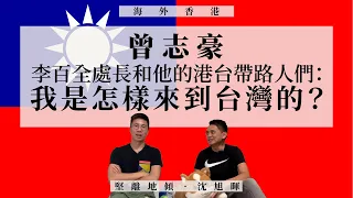 【海外香港・沈旭暉 041🇹🇼】曾志豪：李百全處長和他的港台帶路人們：我是怎樣來到台灣的？（上）