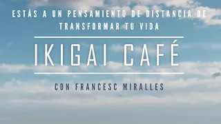 IKIGAI CAFÉ de Francesc Miralles - ESTÁS A UN PENSAMIENTO DE DISTANCIA DE TRANSFORMAR TU VIDA