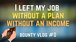 I quit my IT job for YouTube and bounty - bounty vlog #0