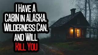 "I Have A CABIN in ALASKA. Wilderness Can, and Will Kill You..."