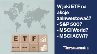 W jaki ETF na akcje zainwestować? S&P 500, MSCI World czy MSCI ACWI?